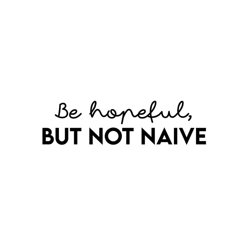 Vinyl Wall Art Decal - Be Hopeful But Not Naive - Trendy Motivational Positive Peace Quote Sticker For Home Work Office Bedroom Living Room Coffee Shop Decor 1