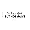 Vinyl Wall Art Decal - Be Hopeful But Not Naive - 7" x 25" - Trendy Motivational Positive Peace Quote Sticker For Home Work Office Bedroom Living Room Coffee Shop Decor 4