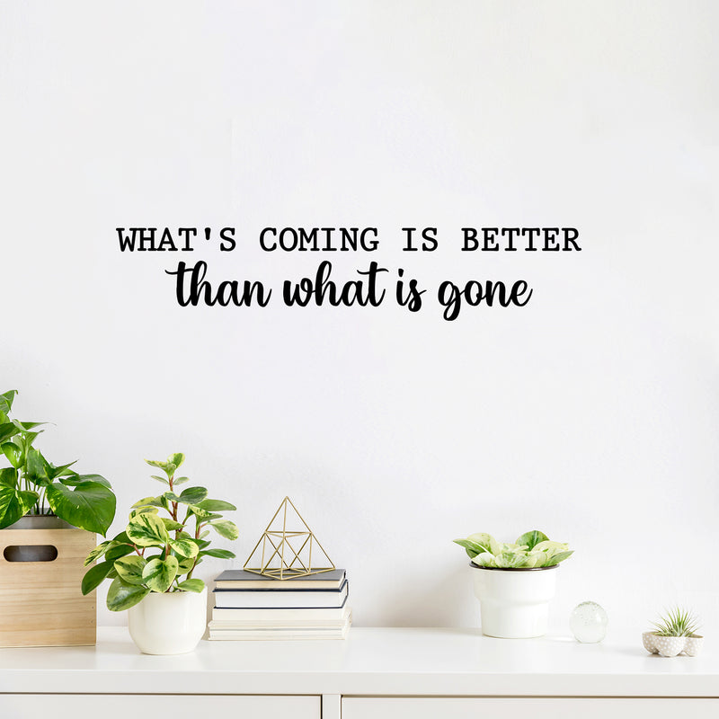 Vinyl Wall Art Decal - What's Coming Is Better Than Wats is Gone - Trendy inspiring Optimistic Vibes Quote Sticker For Bedroom Living Room School Office Coffee Shop Decor 2