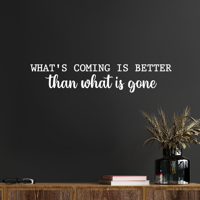 Vinyl Wall Art Decal - What's Coming Is Better Than Wats is Gone - Trendy inspiring Optimistic Vibes Quote Sticker For Bedroom Living Room School Office Coffee Shop Decor 5