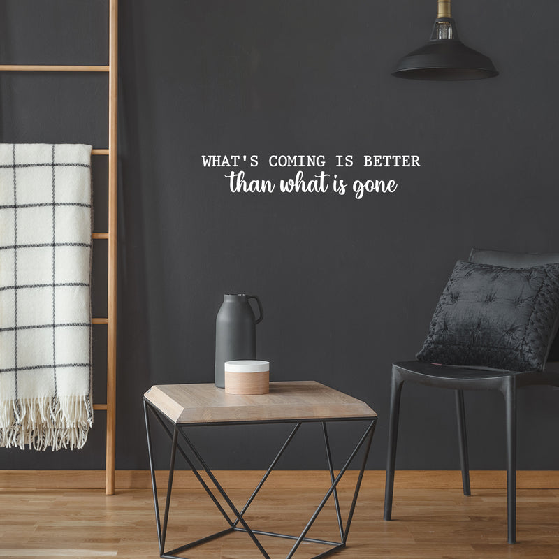 Vinyl Wall Art Decal - What's Coming Is Better Than Wats is Gone - 5" x 25" - Trendy inspiring Optimistic Vibes Quote Sticker For Bedroom Living Room School Office Coffee Shop Decor 3