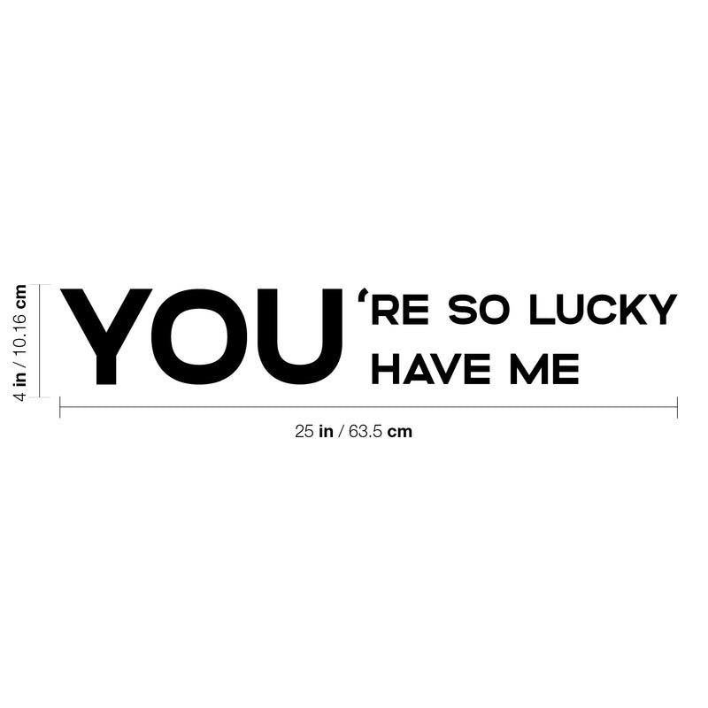 Vinyl Wall Art Decal - You're So Lucky You Have Me - 4" x 25" - Trendy Inspiring Lovely Self Esteem Quote Sticker For Home Bedroom Closet Living Room Nursery Daycare Decor 4