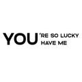 Vinyl Wall Art Decal - You're So Lucky You Have Me - Trendy Inspiring Lovely Self Esteem Quote Sticker For Home Bedroom Closet Living Room Nursery Daycare Decor 1