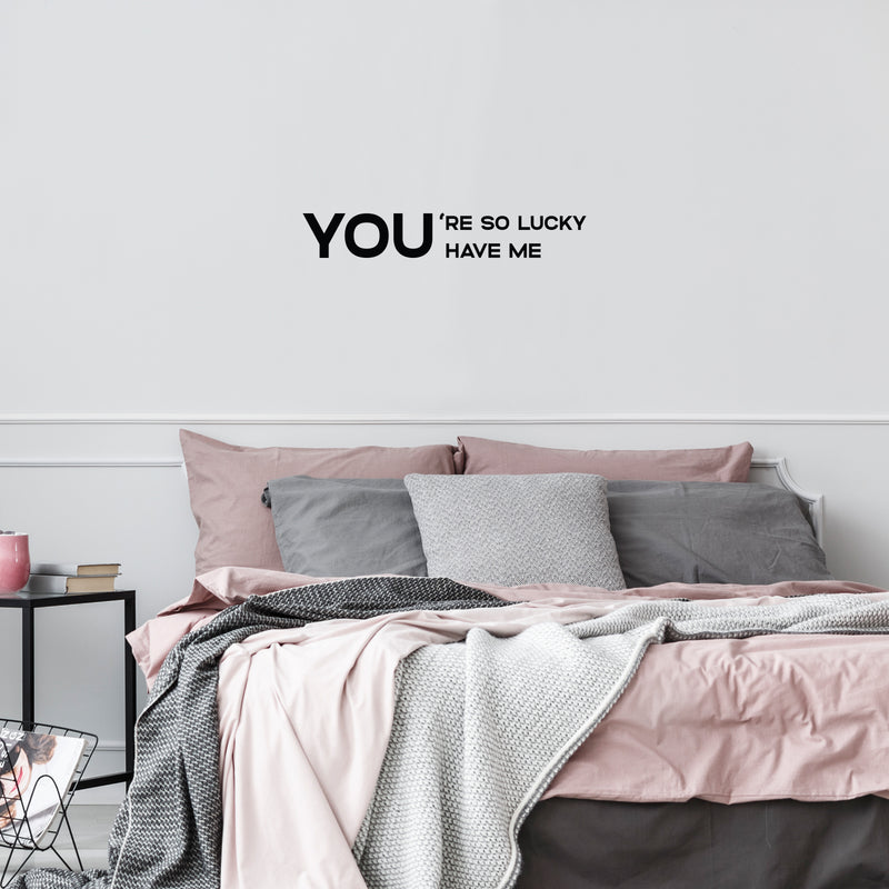 Vinyl Wall Art Decal - You're So Lucky You Have Me - Trendy Inspiring Lovely Self Esteem Quote Sticker For Home Bedroom Closet Living Room Nursery Daycare Decor 3