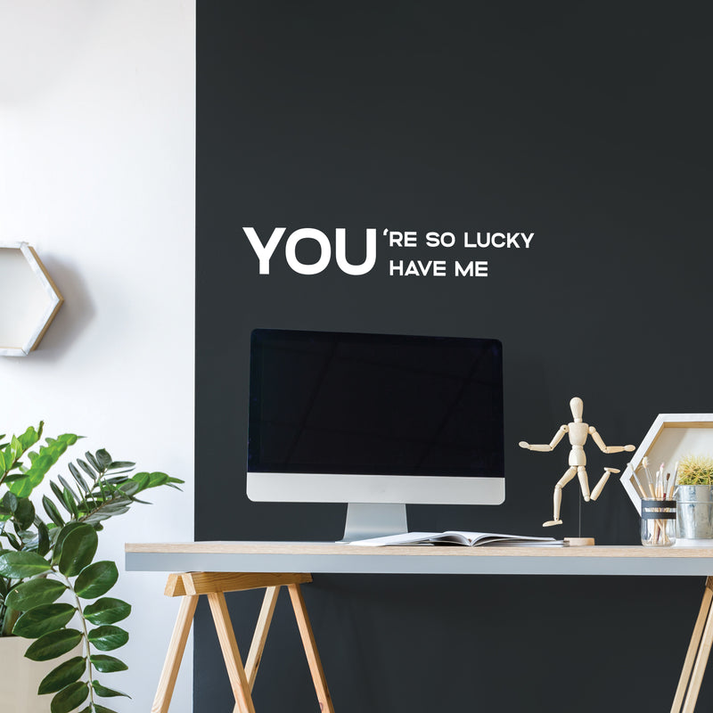 Vinyl Wall Art Decal - You're So Lucky You Have Me - 4" x 25" - Trendy Inspiring Lovely Self Esteem Quote Sticker For Home Bedroom Closet Living Room Nursery Daycare Decor 2