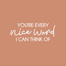 Vinyl Wall Art Decal - You're Every Nice Word I Can Think Of - 10" x 25" - Modern Inspirational Cute Quote Sticker For Bedroom Closet Living Room Kids Room Playroom Nursery Decor 1