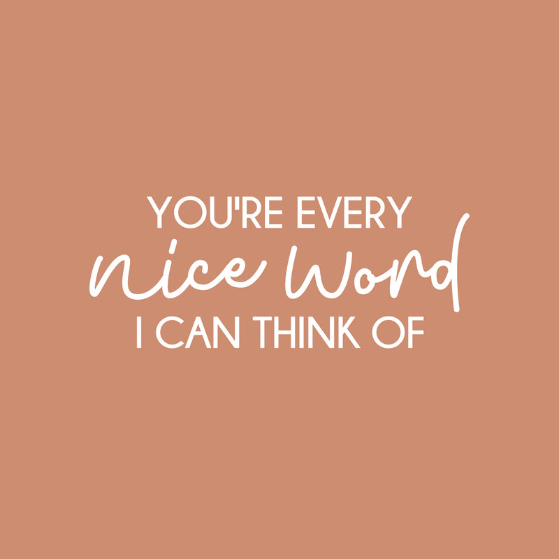 Vinyl Wall Art Decal - You're Every Nice Word I Can Think Of - 10" x 25" - Modern Inspirational Cute Quote Sticker For Bedroom Closet Living Room Kids Room Playroom Nursery Decor 1