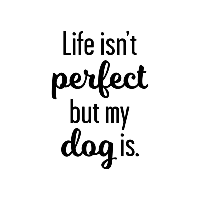 Vinyl Wall Art Decal - Life Isn't Perfect; But My Dog Is. - 24" x 17" - Modern Inspirational Cute Doggie Quote Sticker For Home Vet Office Bedroom Living Room Dog Lovers Decor 1