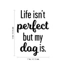 Vinyl Wall Art Decal - Life Isn't Perfect; But My Dog Is. - 24" x 17" - Modern Inspirational Cute Doggie Quote Sticker For Home Vet Office Bedroom Living Room Dog Lovers Decor 4