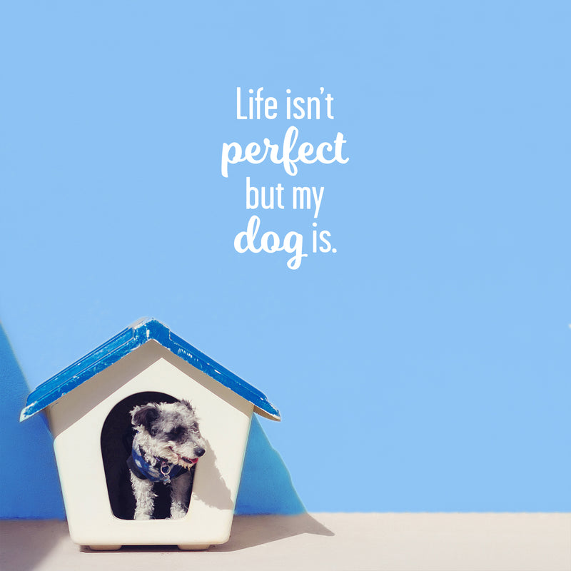 Vinyl Wall Art Decal - Life Isn't Perfect; But My Dog Is. - 24" x 17" - Modern Inspirational Cute Doggie Quote Sticker For Home Vet Office Bedroom Living Room Dog Lovers Decor 2