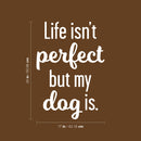 Vinyl Wall Art Decal - Life Isn't Perfect; But My Dog Is. - 24" x 17" - Modern Inspirational Cute Doggie Quote Sticker For Home Vet Office Bedroom Living Room Dog Lovers Decor 4