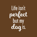 Vinyl Wall Art Decal - Life Isn't Perfect; But My Dog Is. - 24" x 17" - Modern Inspirational Cute Doggie Quote Sticker For Home Vet Office Bedroom Living Room Dog Lovers Decor 1