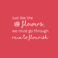 Vinyl Wall Art Decal - Just Like The Flowers; We Must Go Through Rain To Flourish - 17" x 25" - Modern Inspirational Positive Quote Sticker For Home Bedroom Living Room Work Office Decor 1