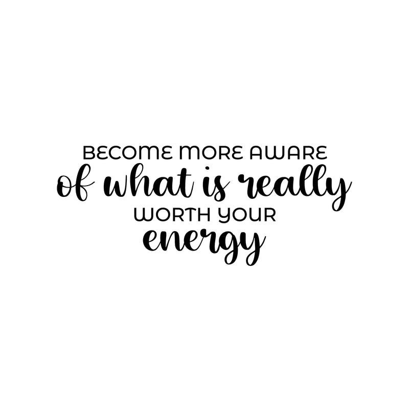 Vinyl Wall Art Decal - Become More Aware Of What Is Really Worth Your Energy - Trendy Motivating Positive Quote Sticker For Living Room School Office Coffee Shop Decor 1