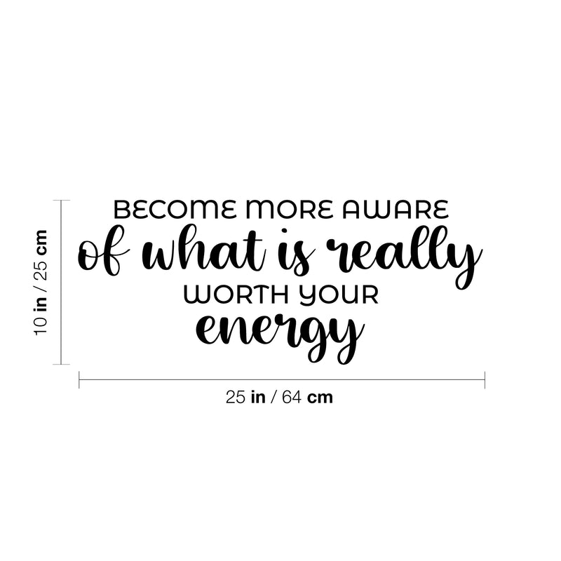 Vinyl Wall Art Decal - Become More Aware Of What Is Really Worth Your Energy - 10" x 25" - Trendy Motivating Positive Quote Sticker For Living Room School Office Coffee Shop Decor 4