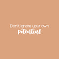 Vinyl Wall Art Decal - Don't Ignore Your Own Potential - 6.5" x 25" - Modern Inspirational Positive Self Love Quote Sticker For Home School Office Bedroom Closet Living Room Decor 1