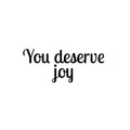 Vinyl Wall Art Decal - You Deserve Joy - 10. Modern Inspirational Positive Quote Sticker For Home Office Bedroom Living Room Kids Room Coffee Shop Decor 1