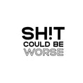 Vinyl Wall Art Decal - Sh!t Could Be Worse - Trendy Inspirational Sarcastic Optimism Quote Sticker For Home Office Bedroom Living Room Decor 1