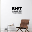 Vinyl Wall Art Decal - Sh!t Could Be Worse - Trendy Inspirational Sarcastic Optimism Quote Sticker For Home Office Bedroom Living Room Decor 3