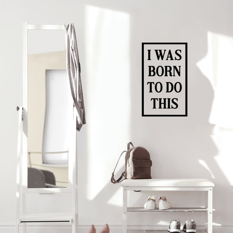 Vinyl Wall Art Decal - I Was Born To Do This - Modern Motivational Optimism Quote Sticker For Home School Classroom Bedroom Living Room Work Office Decor 2