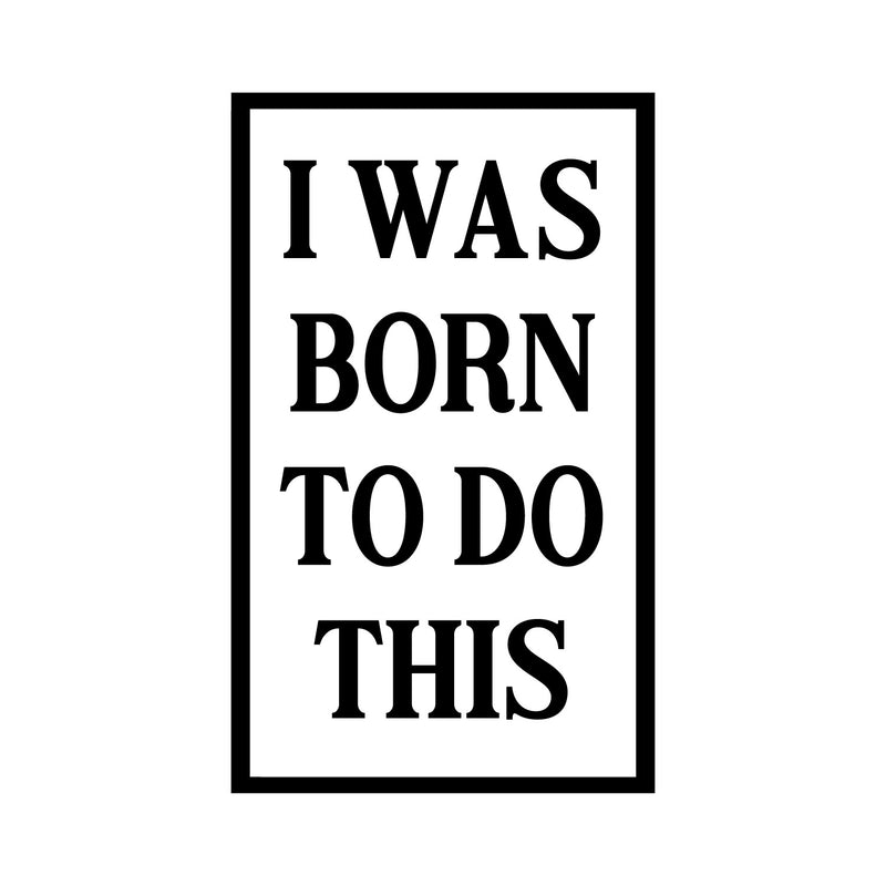 Vinyl Wall Art Decal - I Was Born To Do This - 26" x 16" - Modern Motivational Optimism Quote Sticker For Home School Classroom Bedroom Living Room Work Office Decor 1