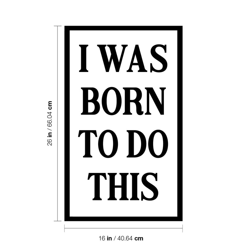Vinyl Wall Art Decal - I Was Born To Do This - 26" x 16" - Modern Motivational Optimism Quote Sticker For Home School Classroom Bedroom Living Room Work Office Decor 4