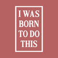 Vinyl Wall Art Decal - I Was Born To Do This - 26" x 16" - Modern Motivational Optimism Quote Sticker For Home School Classroom Bedroom Living Room Work Office Decor 1