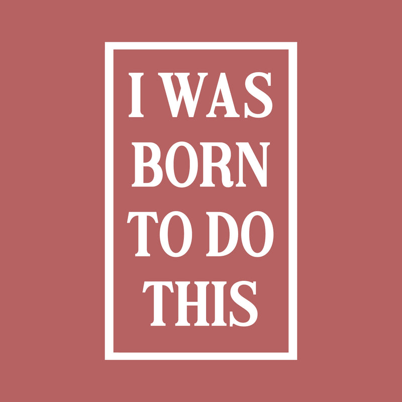 Vinyl Wall Art Decal - I Was Born To Do This - 26" x 16" - Modern Motivational Optimism Quote Sticker For Home School Classroom Bedroom Living Room Work Office Decor 1
