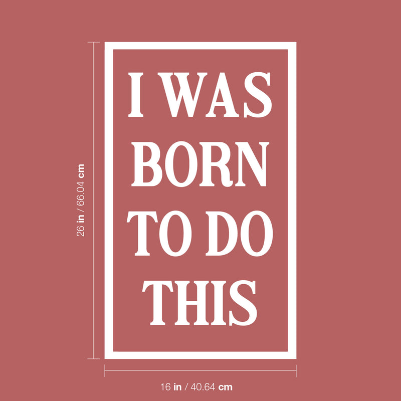 Vinyl Wall Art Decal - I Was Born To Do This - 26" x 16" - Modern Motivational Optimism Quote Sticker For Home School Classroom Bedroom Living Room Work Office Decor 4