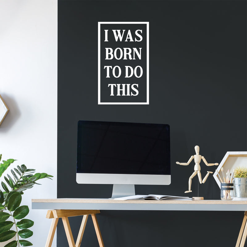Vinyl Wall Art Decal - I Was Born To Do This - 26" x 16" - Modern Motivational Optimism Quote Sticker For Home School Classroom Bedroom Living Room Work Office Decor 3