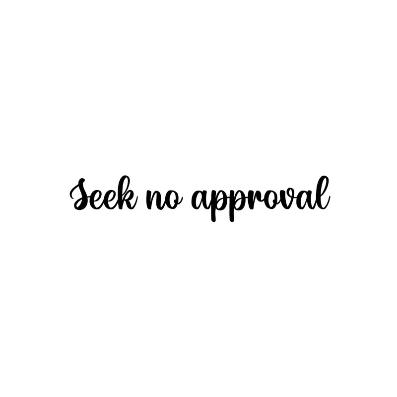 Vinyl Wall Art Decal - Seek No Approval - 5.5" x 30" - Trendy Positive Inspiring Good Vibes Quote Sticker For Home Bedroom Closet Living Room School Boutique Coffee Shop Decor 1