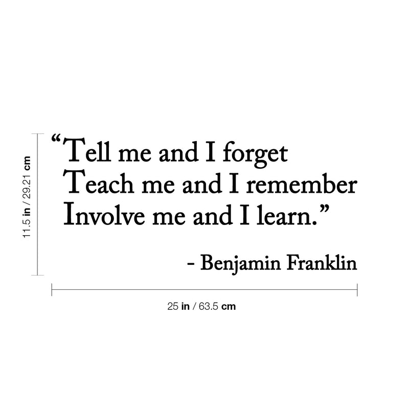 Vinyl Wall Art Decal - "Tell Me And I Forget; Teach Me And I Remember" - Benjamin Franklin - 11.5" x 25" - Trendy Positive Quote Sticker For Bedroom School Office Coffee Shop Decor 3