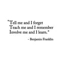 Vinyl Wall Art Decal - "Tell Me And I Forget; Teach Me And I Remember" - Benjamin Franklin - 11. Trendy Positive Quote Sticker For Bedroom School Office Coffee Shop Decor 1