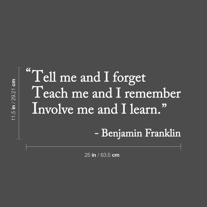 Vinyl Wall Art Decal - "Tell Me And I Forget; Teach Me And I Remember" - Benjamin Franklin - 11.5" x 25" - Trendy Positive Quote Sticker For Bedroom School Office Coffee Shop Decor 4