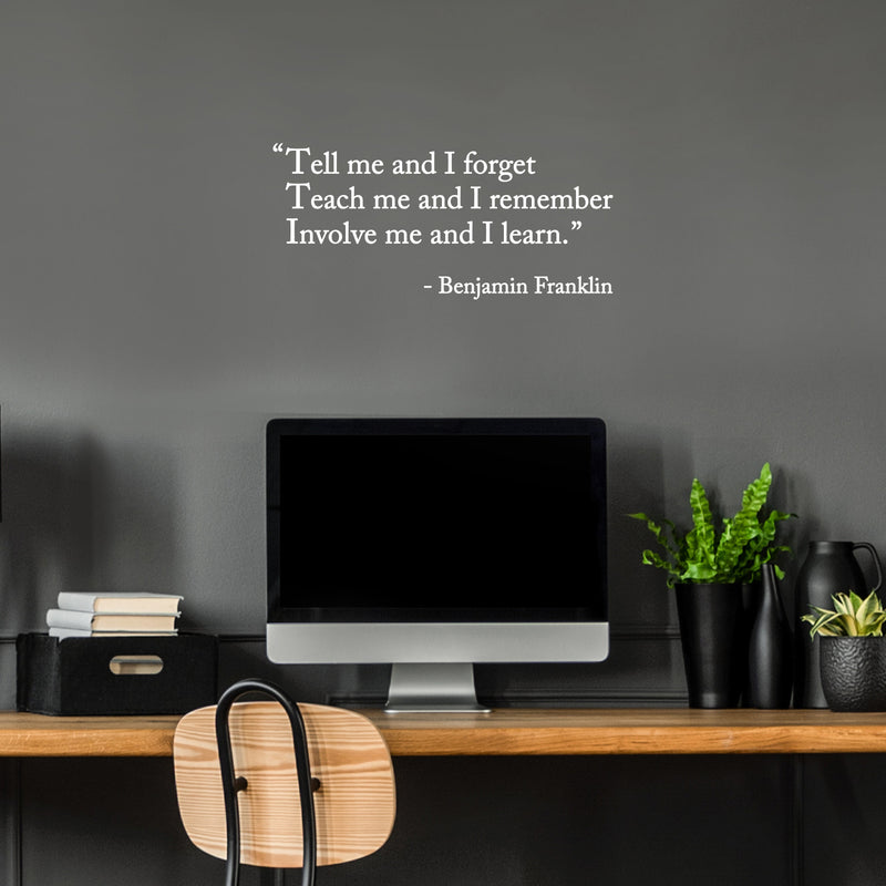 Vinyl Wall Art Decal - "Tell Me And I Forget; Teach Me And I Remember" - Benjamin Franklin - 11.5" x 25" - Trendy Positive Quote Sticker For Bedroom School Office Coffee Shop Decor 3