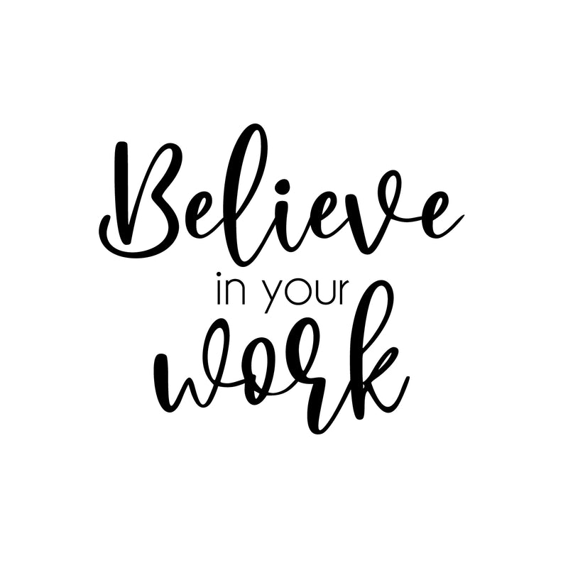 Vinyl Wall Art Decal - Believe In Your Work - 16.5" x 20" - Modern Inspirational Positive Self Love Quote Sticker For Home School Office Bedroom Closet Living Room Decor 1