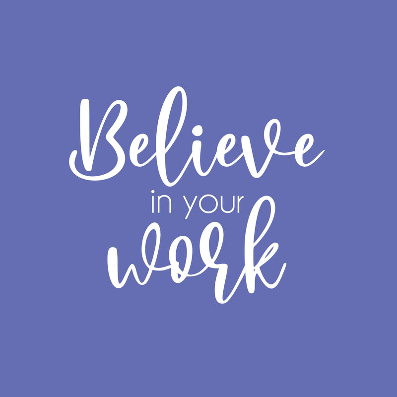 Vinyl Wall Art Decal - Believe In Your Work - 16.5" x 20" - Modern Inspirational Positive Self Love Quote Sticker For Home School Office Bedroom Closet Living Room Decor 1