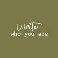 Vinyl Wall Art Decal - Write Who You Are - 10" x 25" - Trendy Motivational Optimistic Quote Sticker For Bedroom Living Room Playroom Office School Coffee Shop Decor 1