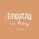 Vinyl Wall Art Decal - Empathy Is Key - 15" x 25" - Trendy Inspiring Lovely Optimistic Quote Sticker For Home Bedroom Closet Living Room Playroom School Coffee Shop Decor 4