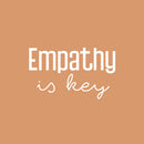 Vinyl Wall Art Decal - Empathy Is Key - 15" x 25" - Trendy Inspiring Lovely Optimistic Quote Sticker For Home Bedroom Closet Living Room Playroom School Coffee Shop Decor 1