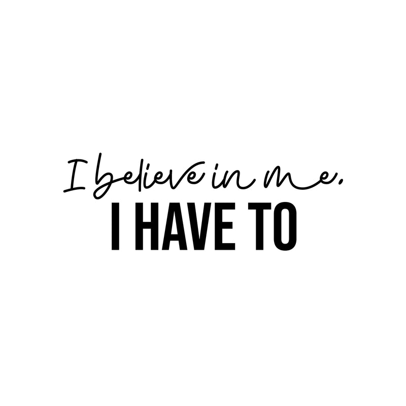 Vinyl Wall Art Decal - I Believe In Me; I Have To - 8.5" x 25" - Modern Inspiring Positive Self Esteem Quote Sticker For Bedroom Living Room Playroom Classroom Office Decor 1