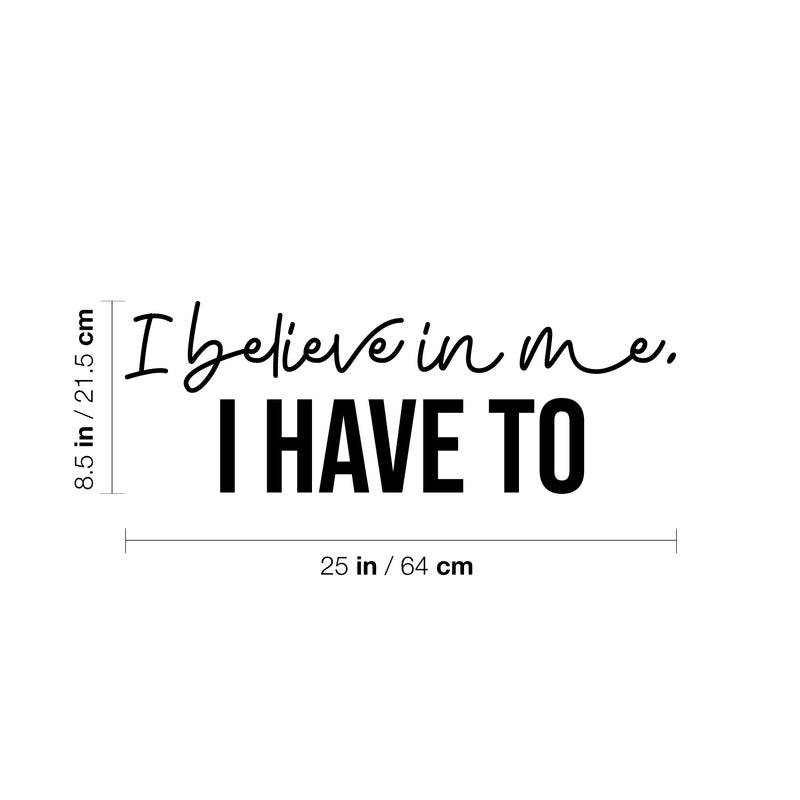 Vinyl Wall Art Decal - I Believe In Me; I Have To - 8.5" x 25" - Modern Inspiring Positive Self Esteem Quote Sticker For Bedroom Living Room Playroom Classroom Office Decor 4