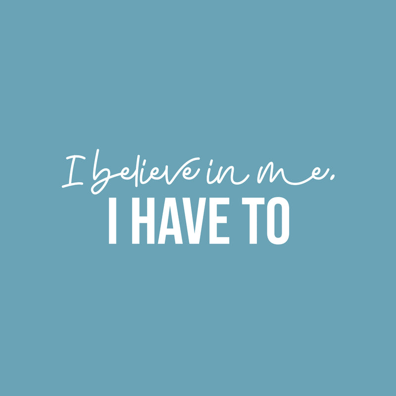 Vinyl Wall Art Decal - I Believe In Me; I Have To - 8.5" x 25" - Modern Inspiring Positive Self Esteem Quote Sticker For Bedroom Living Room Playroom Classroom Office Decor 1