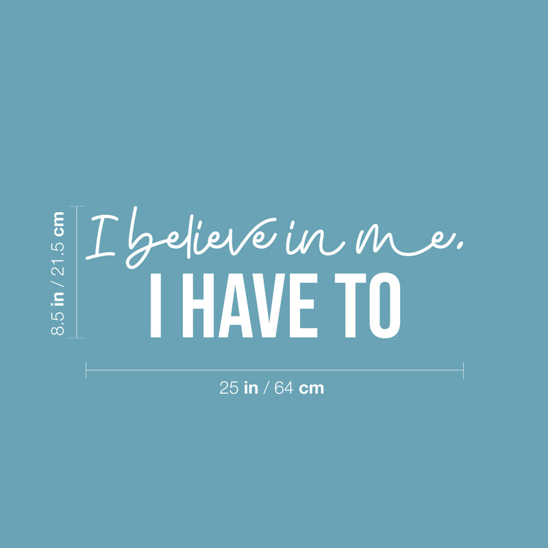 Vinyl Wall Art Decal - I Believe In Me; I Have To - 8.5" x 25" - Modern Inspiring Positive Self Esteem Quote Sticker For Bedroom Living Room Playroom Classroom Office Decor 4