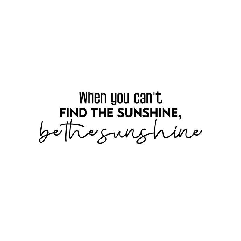 Vinyl Wall Art Decal - When You Can't Find The Sunshine; Be The Sunshine - 8" x 25" - Trendy Inspiring Optimistic Quote Sticker For Bedroom Closet Playroom School Coffee Shop Decor 1