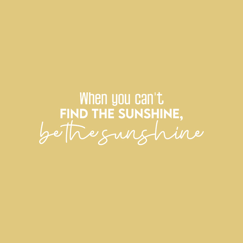 Vinyl Wall Art Decal - When You Can't Find The Sunshine; Be The Sunshine - 8" x 25" - Trendy Inspiring Optimistic Quote Sticker For Bedroom Closet Playroom School Coffee Shop Decor 1