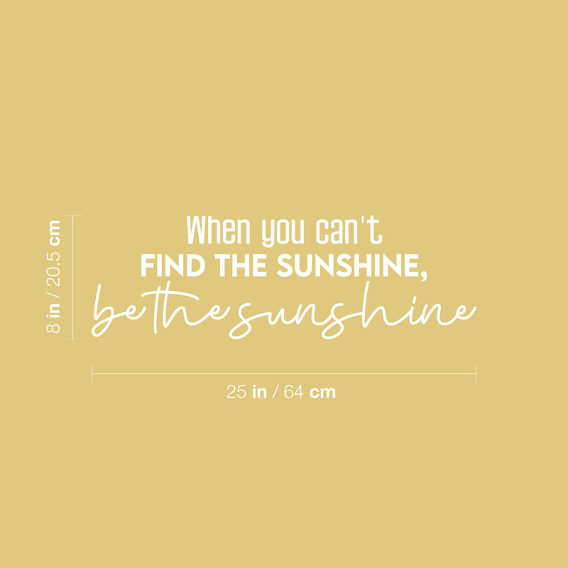 Vinyl Wall Art Decal - When You Can't Find The Sunshine; Be The Sunshine - 8" x 25" - Trendy Inspiring Optimistic Quote Sticker For Bedroom Closet Playroom School Coffee Shop Decor 4