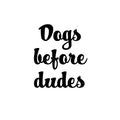 Vinyl Wall Art Decal - Dogs Before Dudes - 20" x 16.5" - Modern Inspirational Cute Doggie Quote Sticker For Home Vet Office Bedroom Living Room Dog Lovers Decor 1