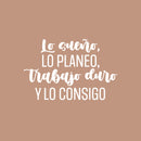 Vinyl Wall Art Decal - Lo Sueño; Lo Planeo; Trabajo Duro / I Dream It; I Plan it; I Work Hard - 16" x 25" - Trendy Motivating Spanish Quote Sticker For Home Office Gym Decor 1