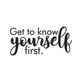 Vinyl Wall Art Decal - Get To Know Yourself First - Inspirational Trendy Lovely Self Esteem Quote Sticker For Bedroom Living Room Office Spa Wellness Center Decor 1